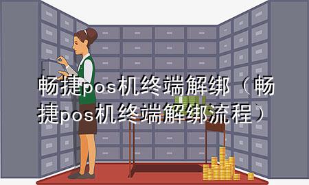 畅捷pos机终端解绑（畅捷pos机终端解绑流程）